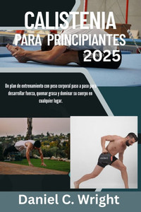 Calistenia Para Principiantes 2025: Calistenia Para Principiantes, Entrenamientos de calistenia al aire libre, Libro de calistenia para hombres, GuÃ­a