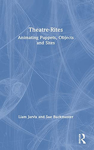 Theatre-Rites: Animating Puppets, Objects And Sites - 9781138352247