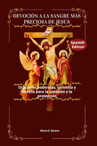 Devoción a la Sangre Más Preciosa de Jesús: Oraciones poderosas, coronilla y novena para la sanación y la protección