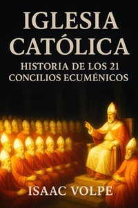 IGLESIA CATÃ“LICA, Historia de los 21 Concilios EcumÃ©nicos: El corazÃ³n doctrinal de la Iglesia CatÃ³lica a travÃ©s de sus 21 Concilios EcumÃ©nicos.
