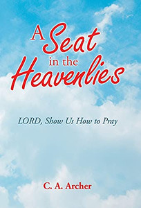 A Seat In The Heavenlies: Lord, Show Us How To Pray - 9781664230835