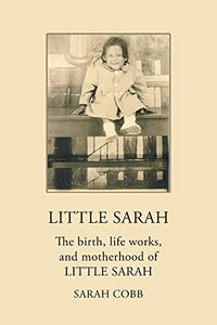 Little Sarah: The Birth, Life Works, And Motherhood Of Little Sarah