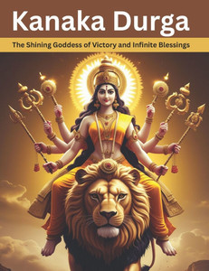 Kanaka Durga: The Shining Goddess of Victory and Infinite Blessings