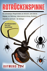 Rotrückenspinne: Ein vollständiger Pflegeleitfaden zur Aufzucht, zum sicheren Umgang, zur Fütterung, Lebensraumeinrichtung, Verhalten, Interaktion und