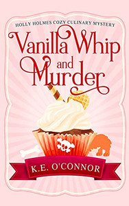 Vanilla Whip And Murder (Holly Holmes Cozy Culinary Mystery Series)