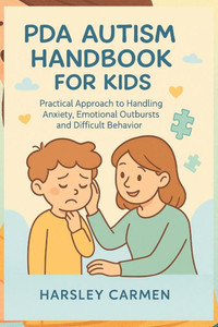 PDA Autism Handbook for Kids: Practical Approach to Handling Anxiety, Emotional Outbursts and Difficult Behavior