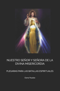 Nuestro SeÃ±or Y SeÃ±ora de la Divina Misericordia: Plegarias Para Las Batallas Espirituales