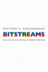 Bitstreams: The Future Of Digital Literary Heritage (Material Texts) Bitstreams: The Future Of Digital Literary Heritage (Material Texts)