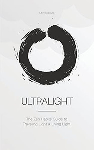 Ultralight: The Zen Habits Guide To Traveling Light And Living Light