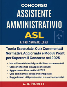 Concorso Assistente Amministrativo ASL (Aziende Sanitarie Locali): Teoria Essenziale, Quiz Commentati, Normativa Aggiornata e Moduli Pronti per Supera