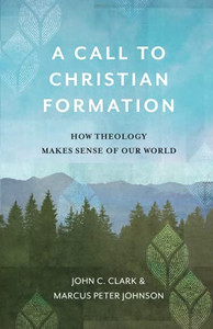 A Call To Christian Formation: How Theology Makes Sense Of Our World