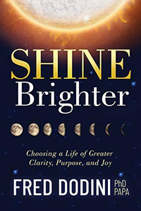 Shine Brighter: Choosing A Life Of Greater Clarity, Purpose, And Joy