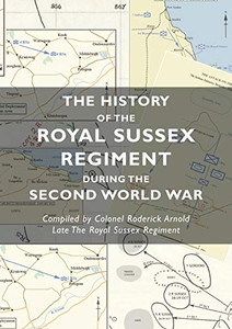 The History Of The Royal Sussex Regiment During The Second World War The History Of The Royal Sussex Regiment During The Second World War