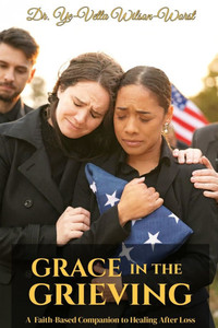Grace in the Grieving: A Faith-Based Companion to Healing After Loss