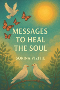 Messages to Heal the Soul A Sacred Journey of Light, Love and Divine Guidance: and Affirmation for the Soul