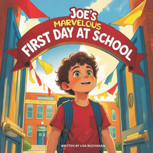 Joe's Marvelous First Day at School: A Heartwarming Story of Friendship, Courage, and New Adventures