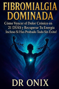 Fibromialgia Dominada: CÃ³mo Vencer el Dolor CrÃ³nico en 21 DÃAS y Recuperar Tu EnergÃ­a Â¡Incluso Si Has Probado Todo Sin Ã‰xito!