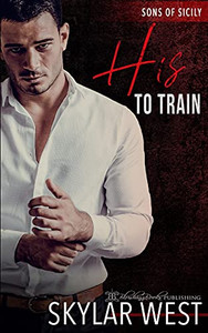 His To Train: A Dark Mafia Arranged Marriage Romance (Sons Of Sicily)