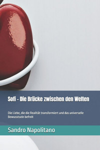 Sofi - Die BrÃ¼cke zwischen den Welten: Die Liebe, die die RealitÃ¤t transformiert und das universelle Bewusstsein befreit
