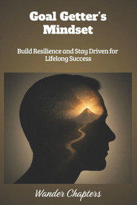 Goal Getter's Mindset: Build Resilience and Stay Driven for Lifelong Success