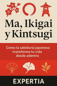 Ma, Ikigai y Kintsugi: Cómo la sabiduría japonesa transforma tu vida desde adentro