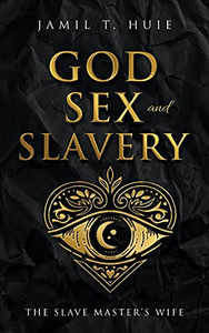 God, Sex And Slavery The Slave Master'S Wife: The Slave Master'S Wife