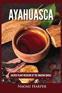 Ayahuasca: Sacred Plant Medicine Of The Amazon Jungle - 9781955617505 Ayahuasca: Sacred Plant Medicine Of The Amazon Jungle - 9781955617505