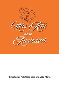 MÃ¡s AllÃ¡ de la Ansiedad: : Estrategias PrÃ¡cticas para una Vida Plena