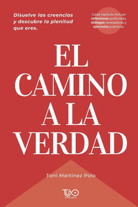 El Camino a la Verdad: Traspasa las creencias y descubre la libertad que eres