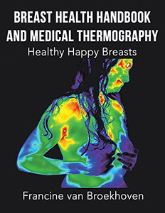 Breast Health Handbook And Medical Thermography: Healthy Happy Breasts