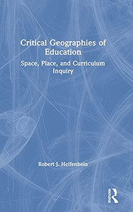 Critical Geographies Of Education: Space, Place, And Curriculum Inquiry Critical Geographies Of Education: Space, Place, And Curriculum Inquiry