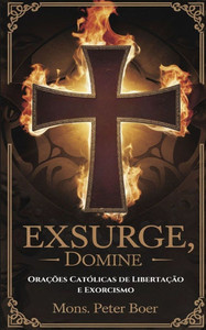 Exsurge, Domine: Orações Católicas de Libertação e Exorcismo