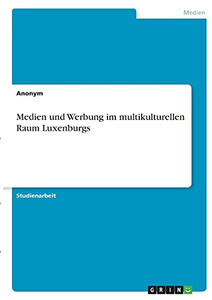 Medien Und Werbung Im Multikulturellen Raum Luxenburgs (German Edition)