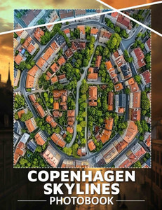 Copenhagen Skylines Photo Book: Explore Breathtaking Cityscapes Through 40 Stunning Images Capturing Copenhagen's Charm And Magic
