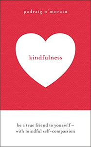Kindfulness: Be A True Friend To Yourself - With Mindful Self-Compassion