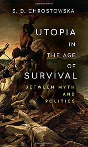 Utopia In The Age Of Survival: Between Myth And Politics - 9781503629998