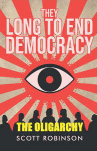 They Long to End Democracy: The Oligarchy