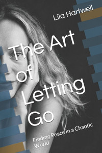 The Art of Letting Go: Finding Peace in a Chaotic World