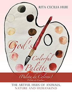 God'S Colorful Palette: The Artful Hues Of Animals, Nature And Humankind
