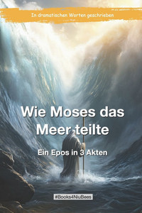 Wie Moses das Meer teilte: Ein Epos in 3 Akten