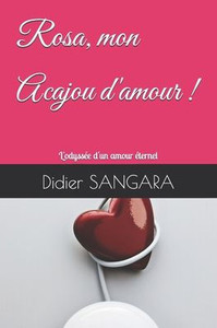 Rosa, mon Acajou d'amour !: L'odyssÃ©e d'un amour Ã©ternel