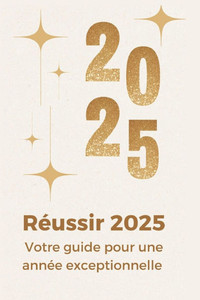 RÃ©ussir 2025: Votre guide pour une annÃ©e exceptionnelle