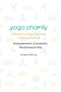 Yoga Phamily's Children's Yoga Teacher Training Manual: Children's Yoga Teacher Training Manual
