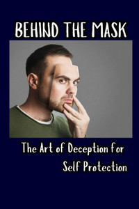 Behind the Mask: The Art of Deception for Self Protection