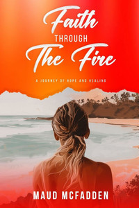 Faith Through the Fire: A Journey of Hope and Healing
