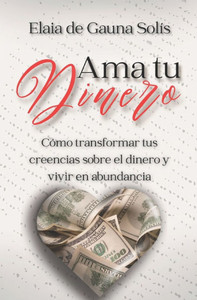 Ama tu dinero: CÃ³mo transformar tus creencias sobre el dinero y vivir en abundancia