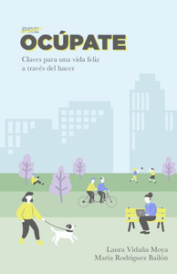 Ocúpate: Claves para una vida feliz a través del hacer