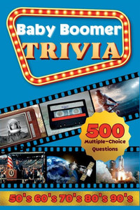 Baby Boomer Trivia: 1950s, 1960s, 1970s, 1980s, 1990s - Music, Cinema, Sports, History, Science and Inventions: 500 Multiple-Choice Questions, Large P