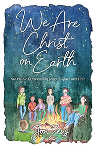 We Are Christ On Earth: The Visible Expression Of Jesus In Space And Time