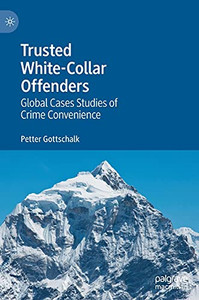 Trusted White-Collar Offenders: Global Cases Studies Of Crime Convenience Trusted White-Collar Offenders: Global Cases Studies Of Crime Convenience